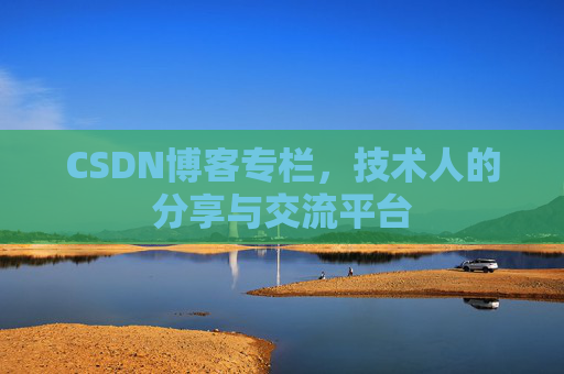 CSDN博客专栏，技术人的分享与交流平台