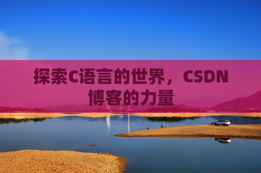 探索C语言的世界，CSDN博客的力量